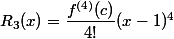 R_3(x)=\dfrac{f^{(4)} (c)}{ 4!}(x-1)^4